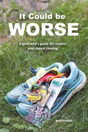 It could be worse : a girlfriend's guide for runners who detest running cover image