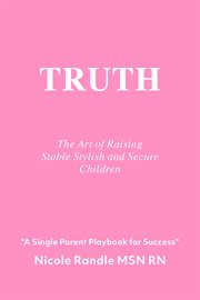 Truth. The Art of Raising Stable, Stylish & Secure Children cover image