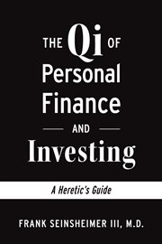 The qi of personal finance and investing. A Heretic's Guide cover image