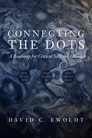 Connecting the dots: a roadmap for critical systemic change. How We Got Here / What We Can Do / How We Can Do It cover image