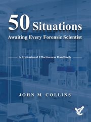 50 situations awaiting every forensic scientist. A Professional Effectiveness Handbook cover image