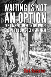 Waiting is not an option: the transition from unlimited growth to long-term survival. Resilience Requires Preparation Before The Crisis cover image