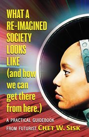 What a re-imagined society looks like (and how we can get there from here) cover image