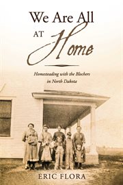 We are all at home. Homesteading with the Blochers in North Dakota cover image