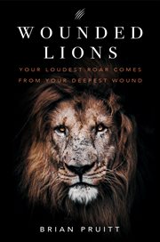 Wounded lions. Your Loudest Roar, Comes From Your Deepest Wounds cover image