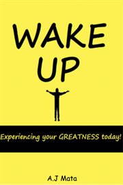 Wake up. Experiencing your Greatness Today! cover image