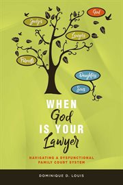 When god is your lawyer. NAVIGATING A DYSFUNCTIONAL FAMILY COURT SYSTEM cover image