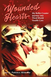 Wounded hearts. My Roller-Coaster Journey into Third-World Health Care cover image