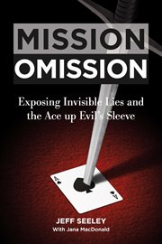 Mission omission. Exposing Invisible Lies and the Ace up Evil's Sleeve cover image