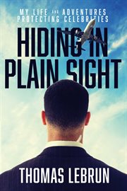 Hiding in plain sight. My Life and Adventures Protecting Celebrities cover image