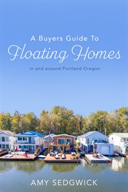 A buyers guide to floating homes. in and around Portland Oregon cover image