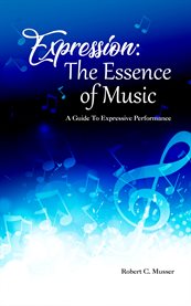 Expression: the essence of music. A Guide To Expressive Performance cover image