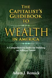 The capitalist's guidebook to wealth in america. A Comprehensive Index for Building an Affluent Future cover image