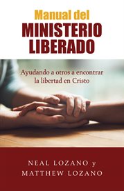 Manual del ministerio liberado. Ayudando a otros a encontrar la libertad en Cristo cover image
