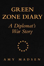 Green zone diary. A Diplomat's War Story cover image