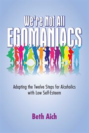 We're not all egomaniacs. Adapting the Twelve Steps for Alcoholics with Low Self-Esteem cover image