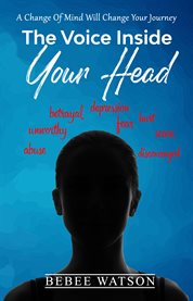 The voice inside your head. A Change of Mind Will Change Your Journey! cover image