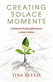 Creating solace moments. 21 Powerful Healing Affirmations to Heal A Nation cover image