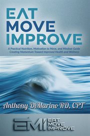 Eat. move. improve.. A Practical Nutrition, Fitness, and Mindset Guide Creating Momentum Toward cover image