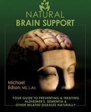 Natural brain support. Your Guide to Preventing and Treating Alzheimer's, Dementia, and Other Related Diseases Naturally cover image