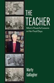 The teacher. Mom's Powerful Lessons in Her Final Days cover image