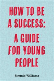 How to be a success. A Guide For Young People cover image