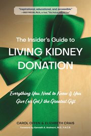 The insider's guide to living kidney donation. Everything You Need to Know If You Give (or Get) the Greatest Gift cover image