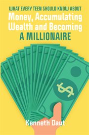 What every teen should know about money, accumulating wealth and becoming a millionaire cover image