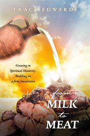 From milk to meat. Growing in Spiritual Maturity.  Building on a firm foundation cover image