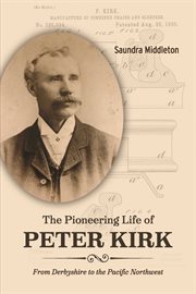 The pioneering life of Peter Kirk : from Derbyshire to the Pacific Northwest cover image