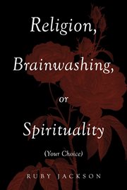 Religion, brainwashing, or spirituality (your choice) cover image