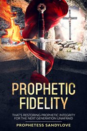 Prophetic fidelity. "Restoring Prophetic Integrity for The Next Generation Unafraid" cover image