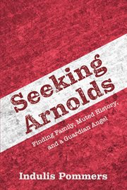 Seeking arnolds. Finding Family, Muted History, and a Guardian Angel cover image