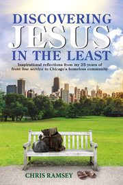 Discovering jesus in the least. Inspirational Reflections from my 25 years of front line service to Chicago's homeless community cover image