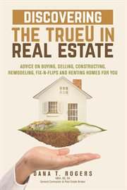 Discovering the trueu in real estate. Advice on Buying, Selling, Constructing, Remodeling, Fix-n-Flips & Renting cover image