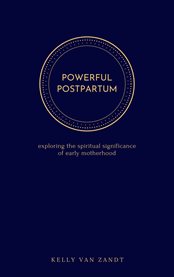 Powerful postpartum. exploring the spiritual significance of early motherhood cover image
