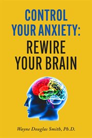 Control your anxiety. Rewire Your Brain cover image