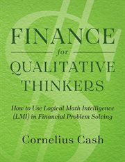 Finance for qualitative thinkers. How to Use Logical Math Intelligence in Financial Problem Solving cover image