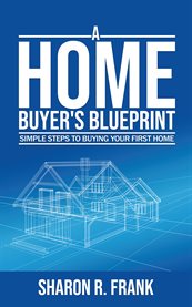 A homebuyer's blue print. Simple Steps To Buying Your First Home cover image
