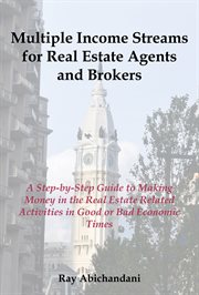 Multiple income streams for real estate agents and brokers. A step-by Step Guide to Making Money in the Real Estate Market cover image