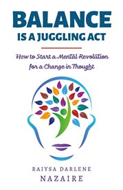 Balance is a juggling act. How to Start a Mental Revolution For A Change In Thought cover image