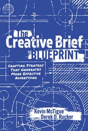 The creative brief blueprint. Crafting Strategy That Generates More Effective Advertising cover image