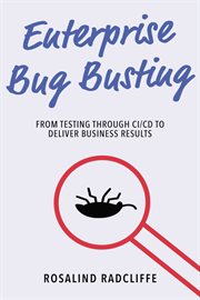 Enterprise bug busting. From Testing through CI/CD to Deliver Business Results cover image