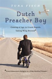 Dutch preacher boy. Coming of Age in Grand Rapids, Taking Wing Beyond* cover image