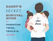 Daddy's secret survival guide to parenting twins, triplets or more cover image