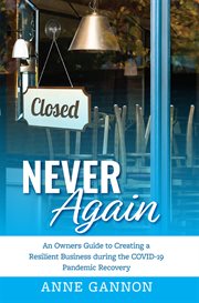 Never Again : An Entrepreneurs Guide to Creating a Resilient Business during the COVID-19 Pandemic Recovery cover image