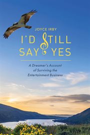 I'd still say yes. A Dreamers Account of Surviving the Entertainment Business cover image