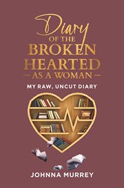 Diary of the broken hearted: as a woman. My Raw, Uncut Diary cover image
