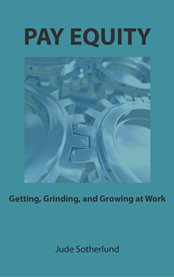Pay equity. Getting, Grinding, and Growing at Work cover image