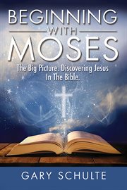 Beginning with moses. The Big Picture! Discovering Jesus in the Bible! cover image